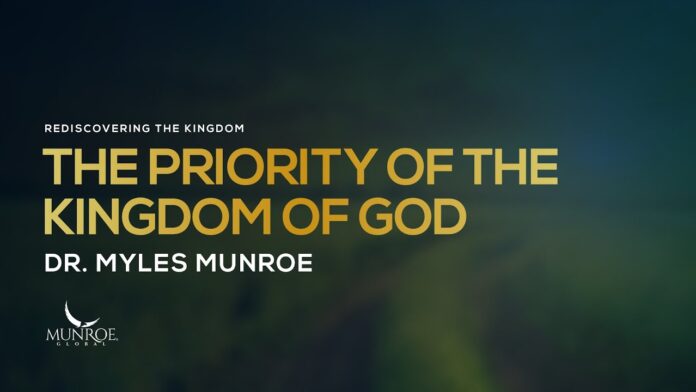 The Priority of the Kingdom of God Dr. Myles Munroe