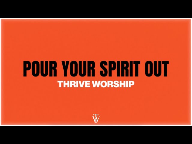 Pour Your Spirit Out – Thrive Worship