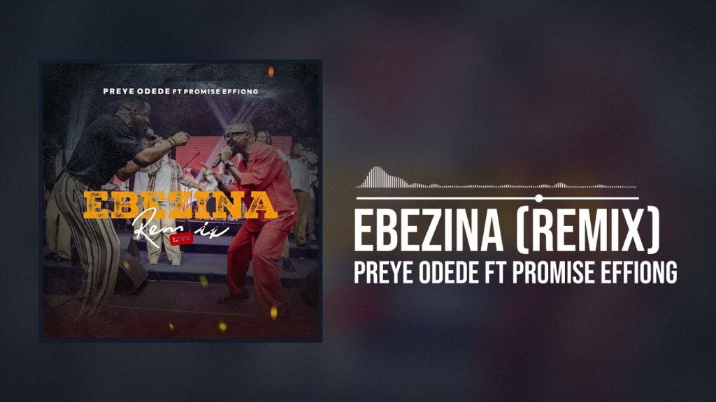 Preye Odede ft. Promise Effiong – Ebezina Remix